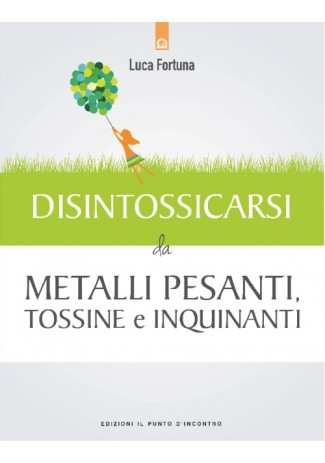 Disintossicarsi da metalli pesanti, tossine e inquinanti Disintossicarsi da metalli pesanti, tossine e inquinanti